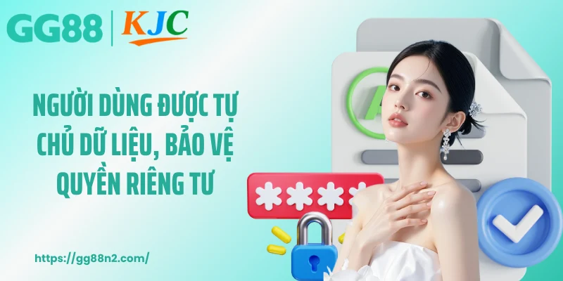Người dùng được tự chủ dữ liệu, bảo vệ quyền riêng tư