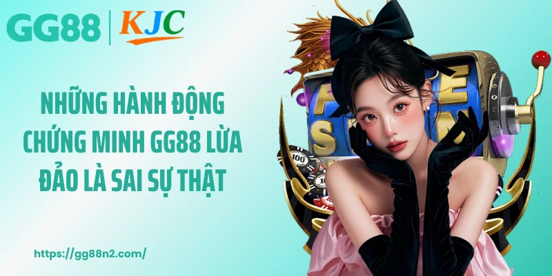 Những hành động chứng minh GG88 lừa đảo là sai sự thật